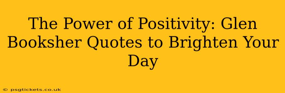 The Power of Positivity: Glen Booksher Quotes to Brighten Your Day