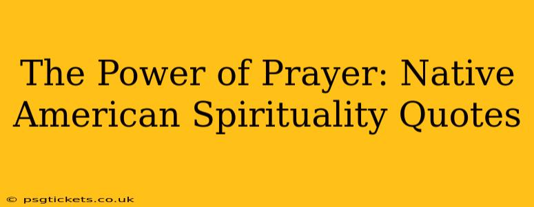 The Power of Prayer: Native American Spirituality Quotes