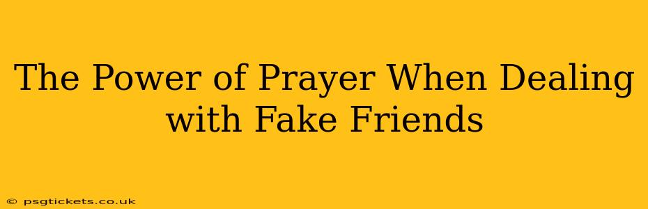 The Power of Prayer When Dealing with Fake Friends