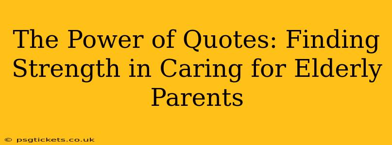 The Power of Quotes: Finding Strength in Caring for Elderly Parents
