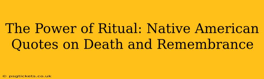 The Power of Ritual: Native American Quotes on Death and Remembrance