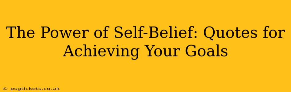 The Power of Self-Belief: Quotes for Achieving Your Goals