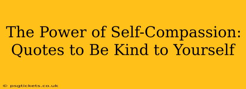 The Power of Self-Compassion: Quotes to Be Kind to Yourself