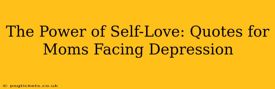The Power of Self-Love: Quotes for Moms Facing Depression