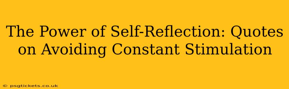 The Power of Self-Reflection: Quotes on Avoiding Constant Stimulation
