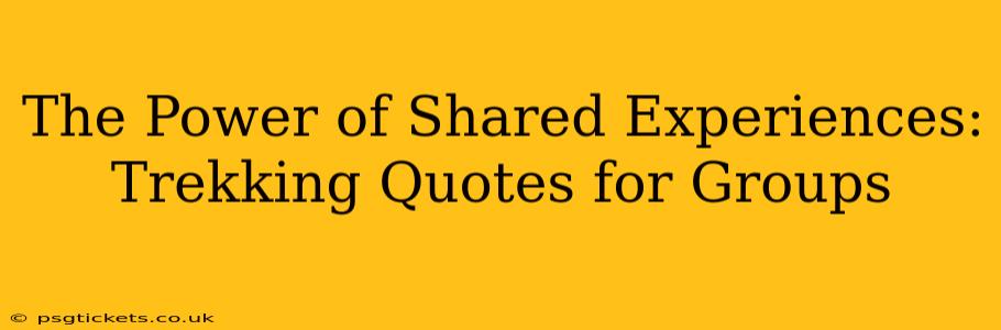 The Power of Shared Experiences: Trekking Quotes for Groups