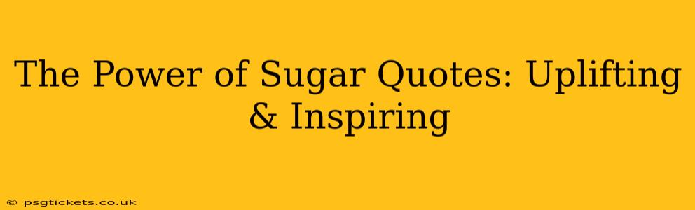 The Power of Sugar Quotes: Uplifting & Inspiring