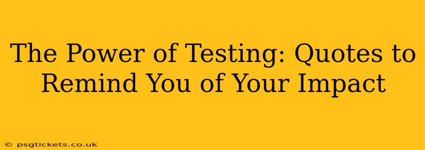 The Power of Testing: Quotes to Remind You of Your Impact