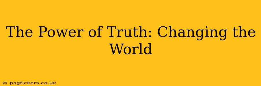 The Power of Truth: Changing the World