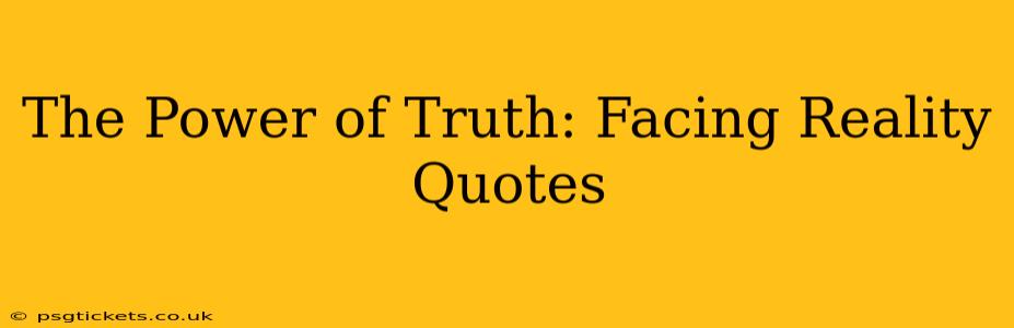 The Power of Truth: Facing Reality Quotes