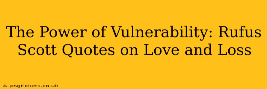 The Power of Vulnerability: Rufus Scott Quotes on Love and Loss