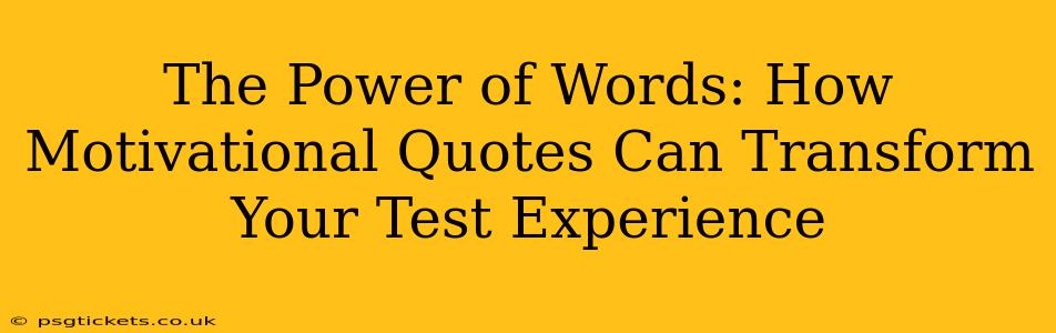 The Power of Words: How Motivational Quotes Can Transform Your Test Experience