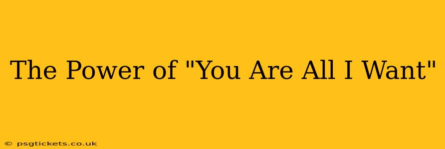 The Power of "You Are All I Want"