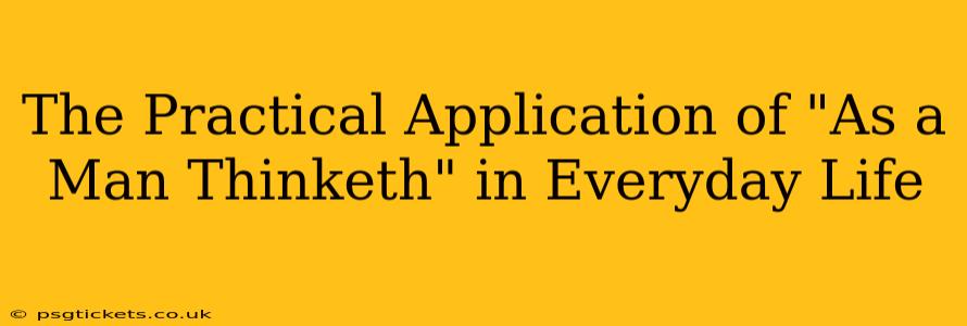 The Practical Application of "As a Man Thinketh" in Everyday Life