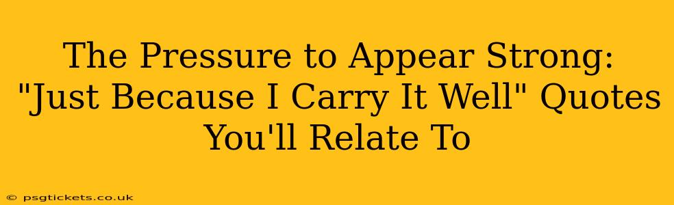 The Pressure to Appear Strong:  "Just Because I Carry It Well" Quotes You'll Relate To