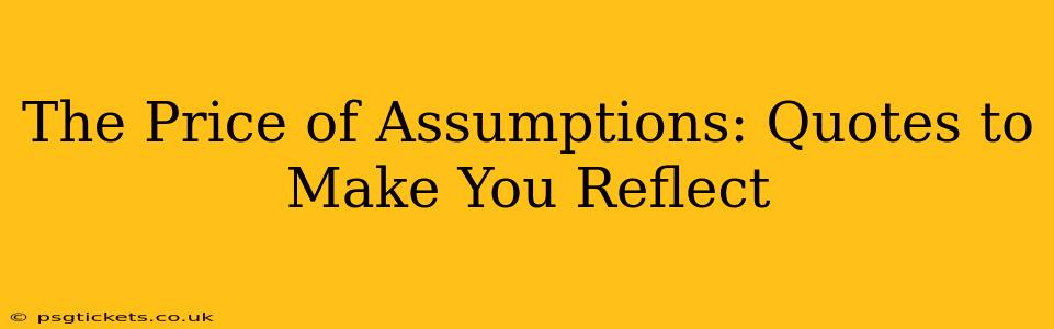 The Price of Assumptions: Quotes to Make You Reflect