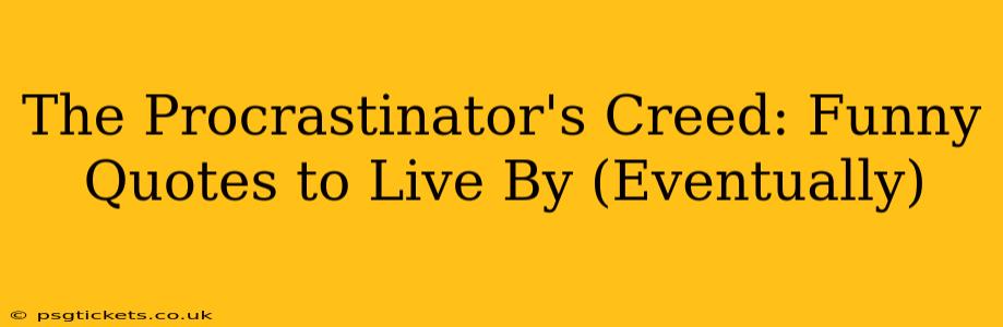 The Procrastinator's Creed: Funny Quotes to Live By (Eventually)