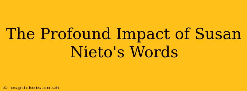 The Profound Impact of Susan Nieto's Words