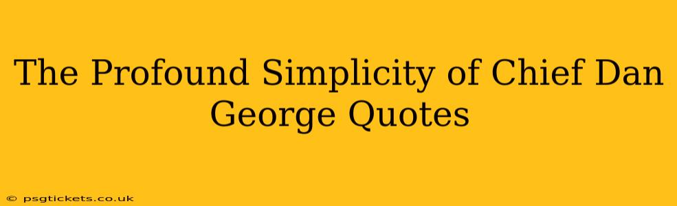 The Profound Simplicity of Chief Dan George Quotes
