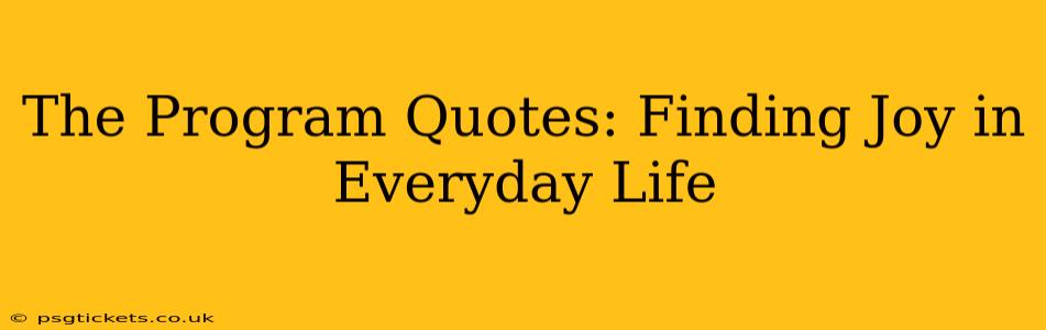 The Program Quotes: Finding Joy in Everyday Life