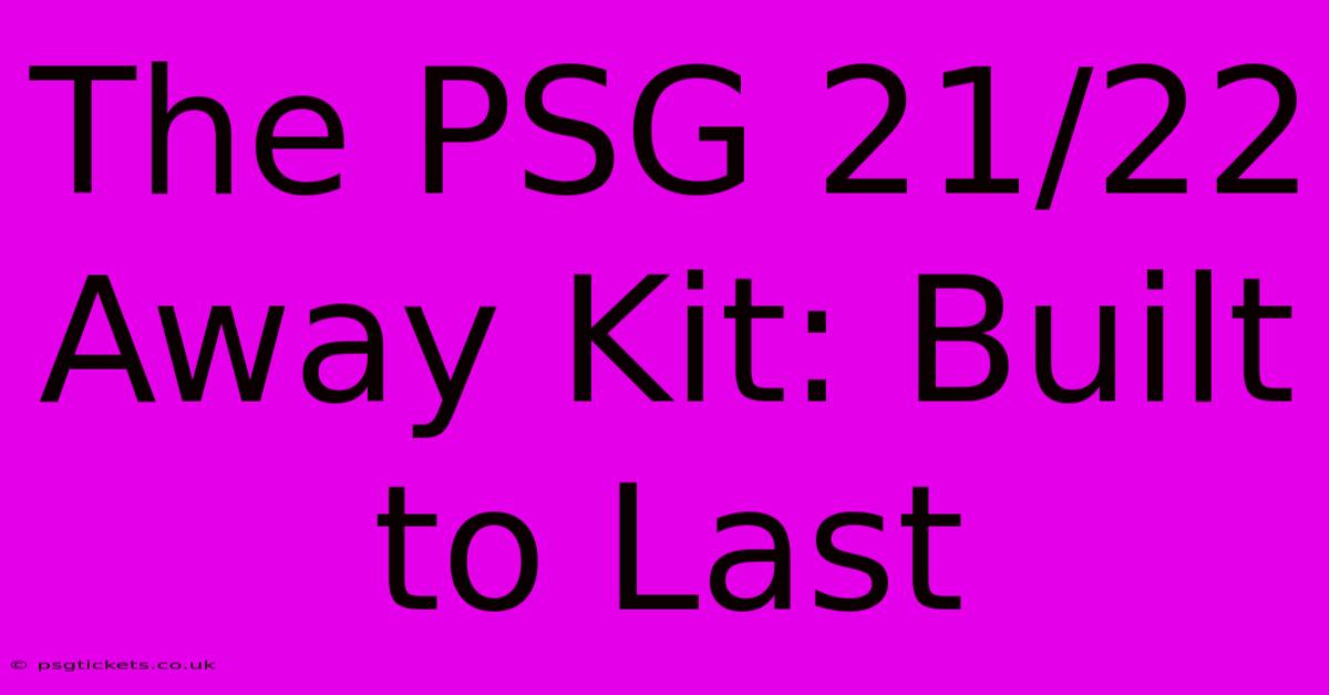 The PSG 21/22 Away Kit: Built To Last