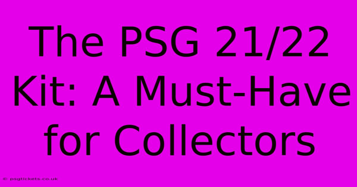 The PSG 21/22 Kit: A Must-Have For Collectors