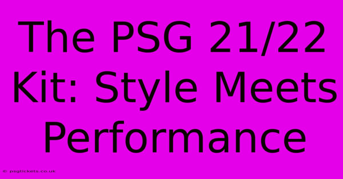 The PSG 21/22 Kit: Style Meets Performance