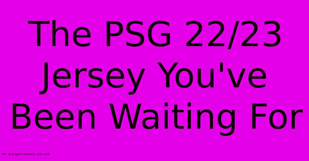 The PSG 22/23 Jersey You've Been Waiting For