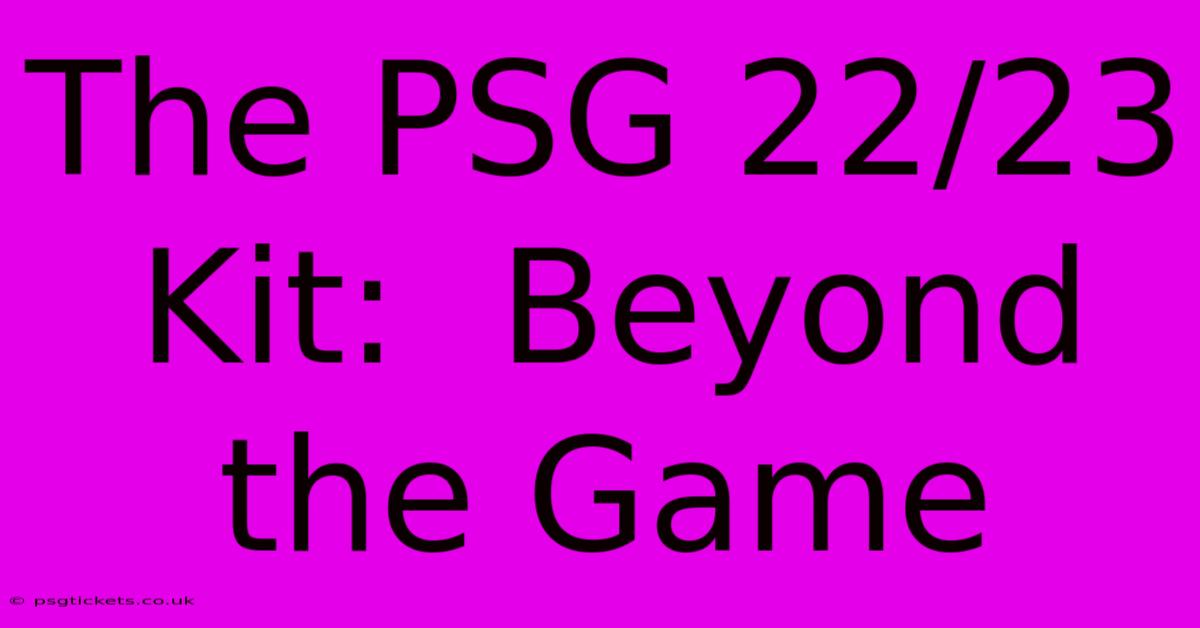 The PSG 22/23 Kit:  Beyond The Game