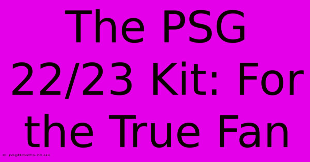 The PSG 22/23 Kit: For The True Fan