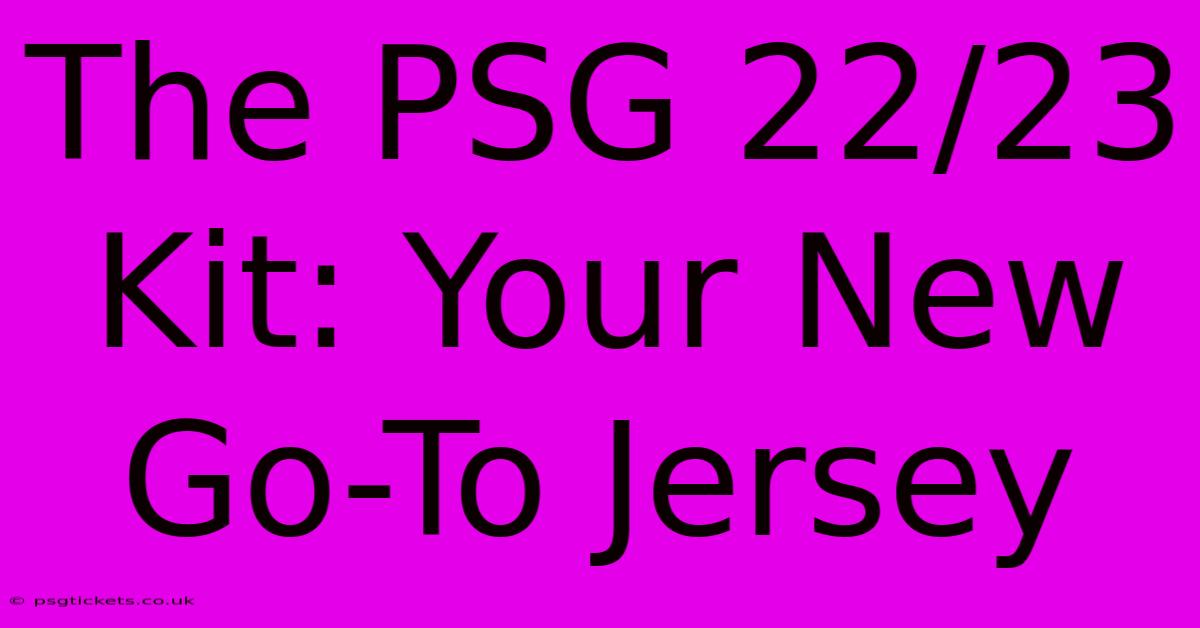 The PSG 22/23 Kit: Your New Go-To Jersey