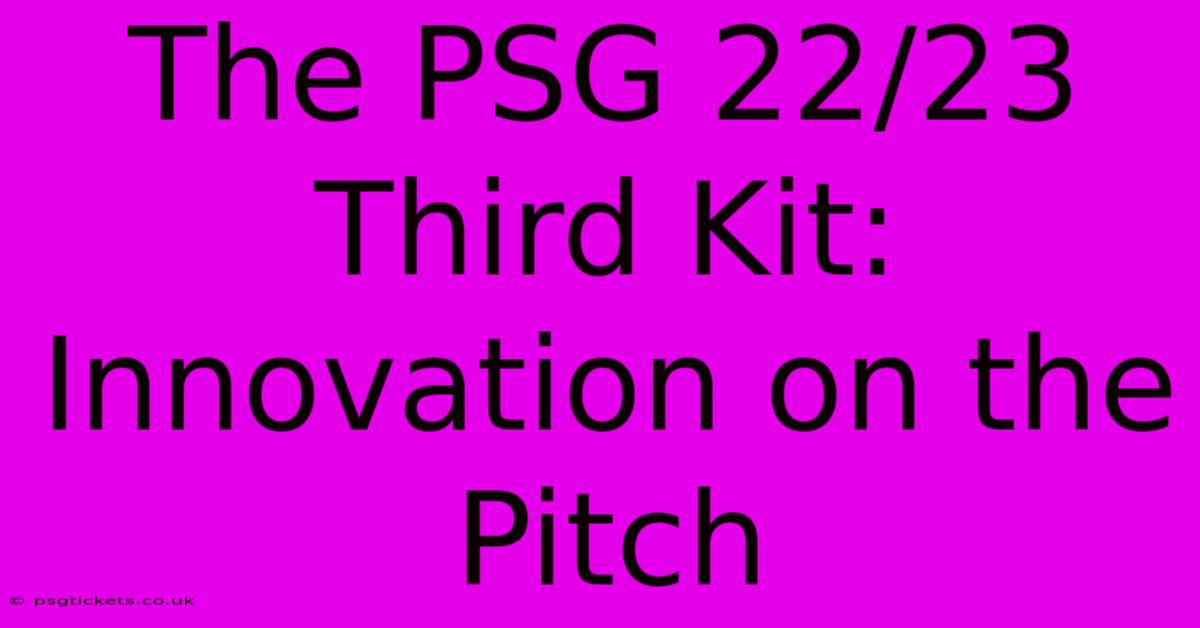 The PSG 22/23 Third Kit: Innovation On The Pitch