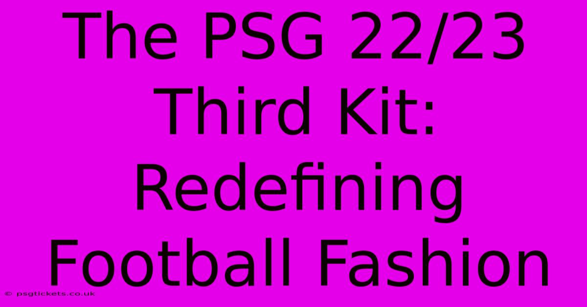 The PSG 22/23 Third Kit:  Redefining Football Fashion