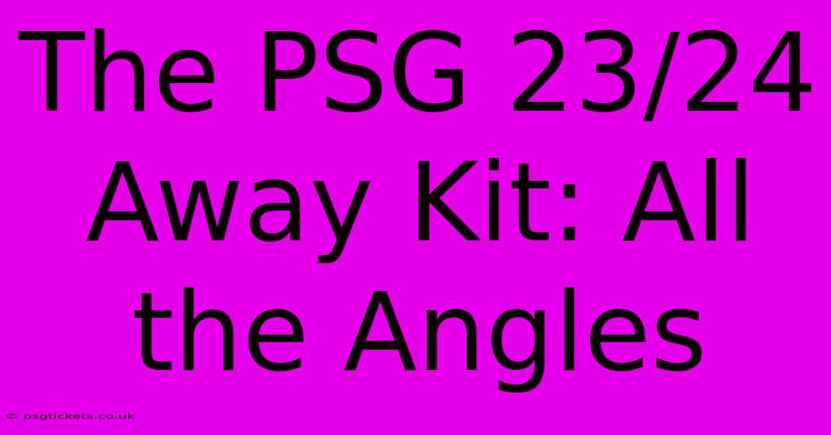 The PSG 23/24 Away Kit: All The Angles