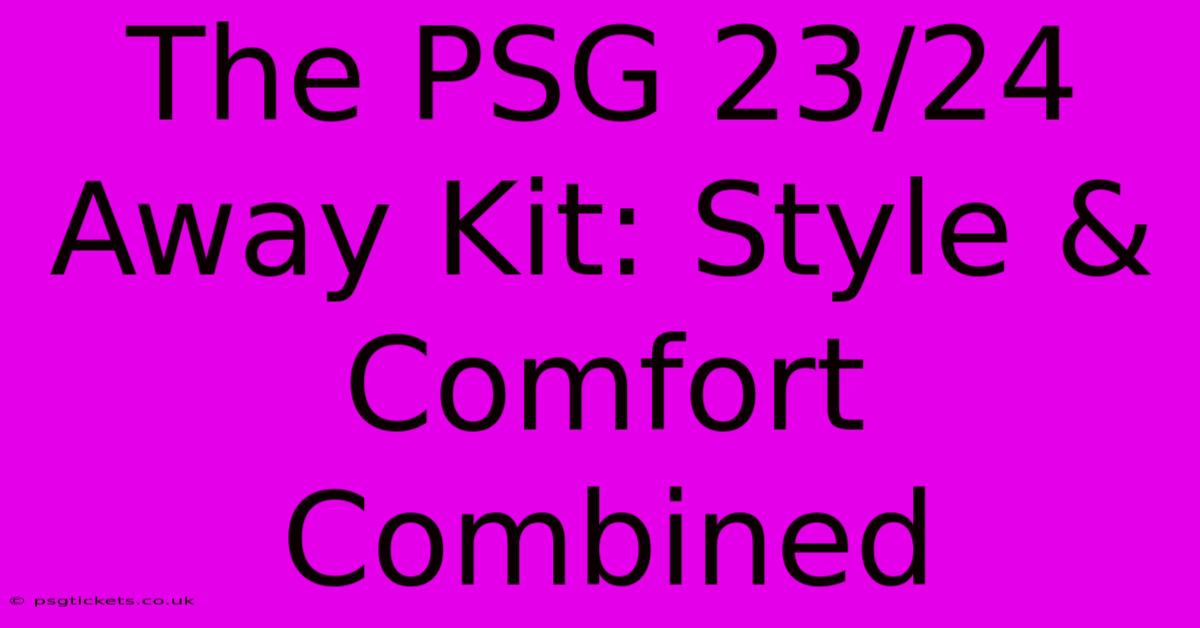 The PSG 23/24 Away Kit: Style & Comfort Combined