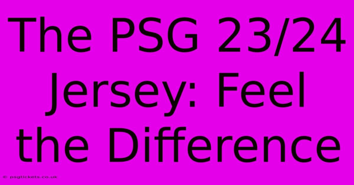 The PSG 23/24 Jersey: Feel The Difference