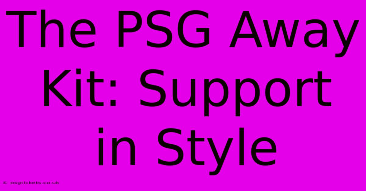 The PSG Away Kit: Support In Style