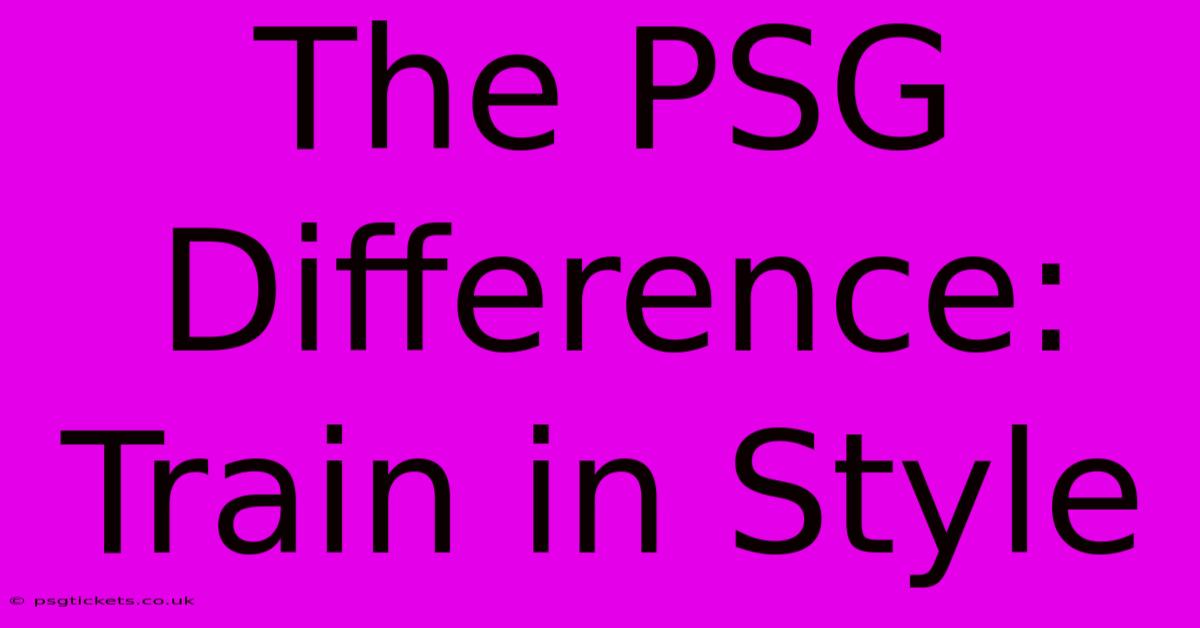 The PSG Difference: Train In Style