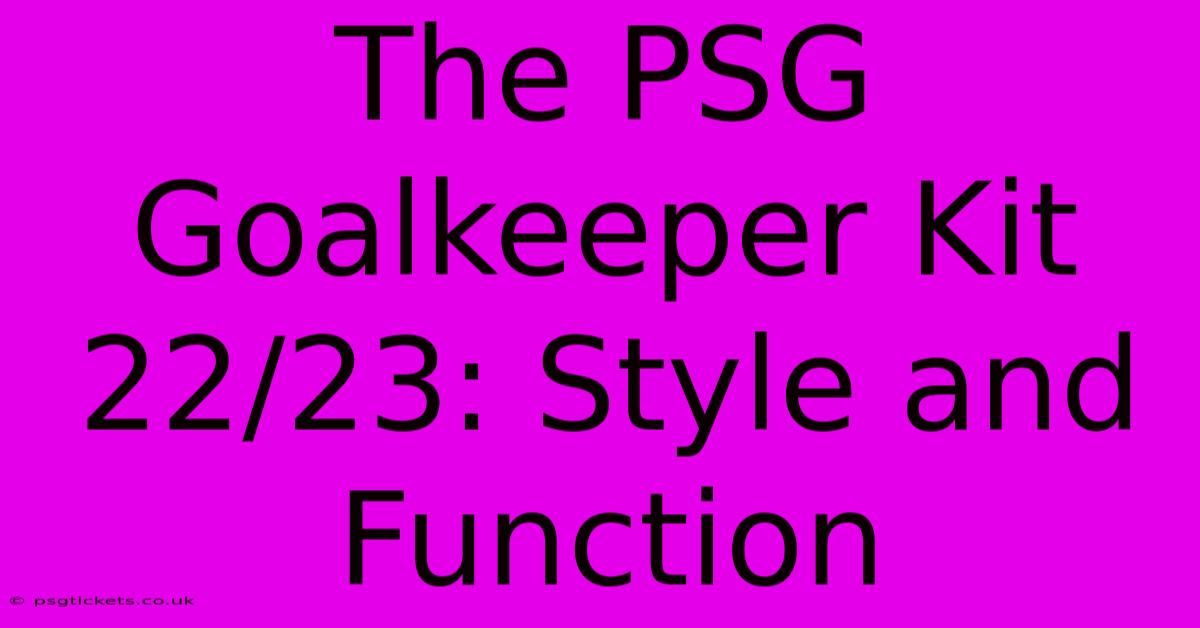 The PSG Goalkeeper Kit 22/23: Style And Function