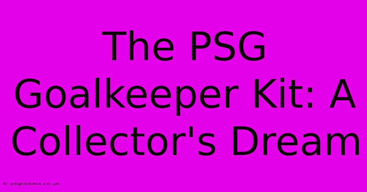 The PSG Goalkeeper Kit: A Collector's Dream