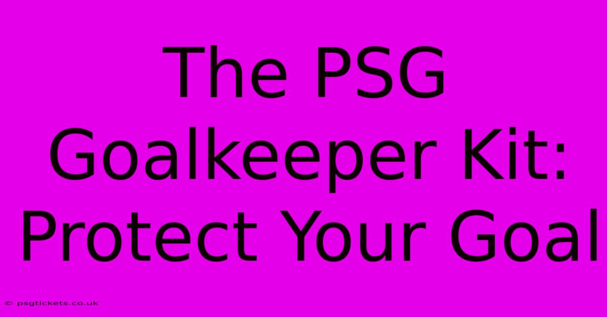 The PSG Goalkeeper Kit:  Protect Your Goal