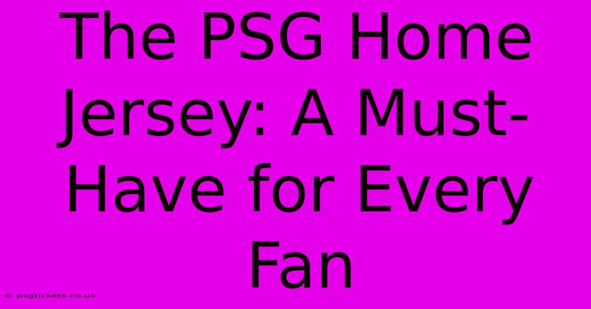 The PSG Home Jersey: A Must-Have For Every Fan