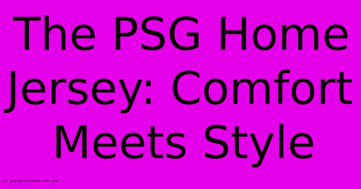 The PSG Home Jersey: Comfort Meets Style