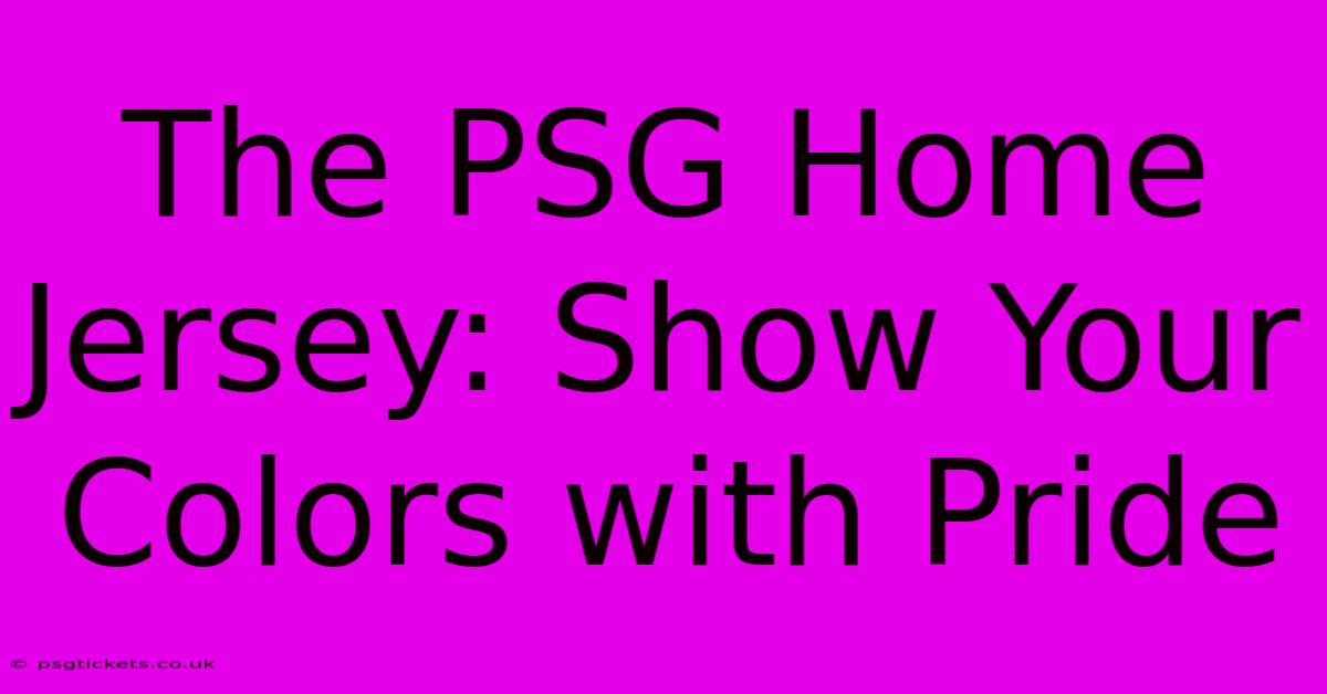 The PSG Home Jersey: Show Your Colors With Pride