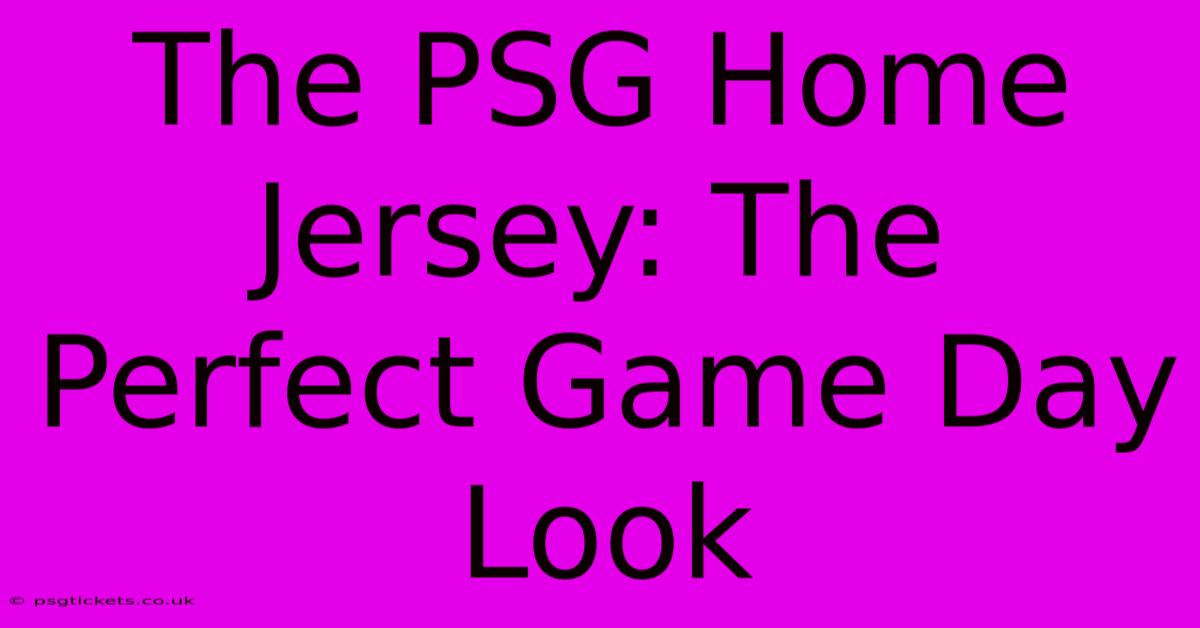 The PSG Home Jersey: The Perfect Game Day Look