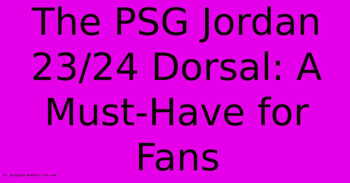 The PSG Jordan 23/24 Dorsal: A Must-Have For Fans