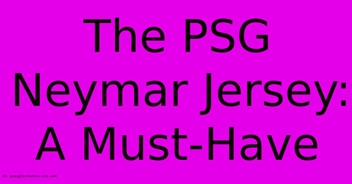 The PSG Neymar Jersey: A Must-Have