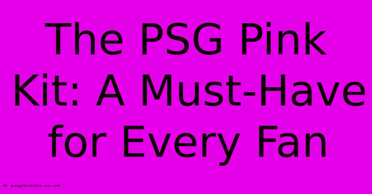 The PSG Pink Kit: A Must-Have For Every Fan