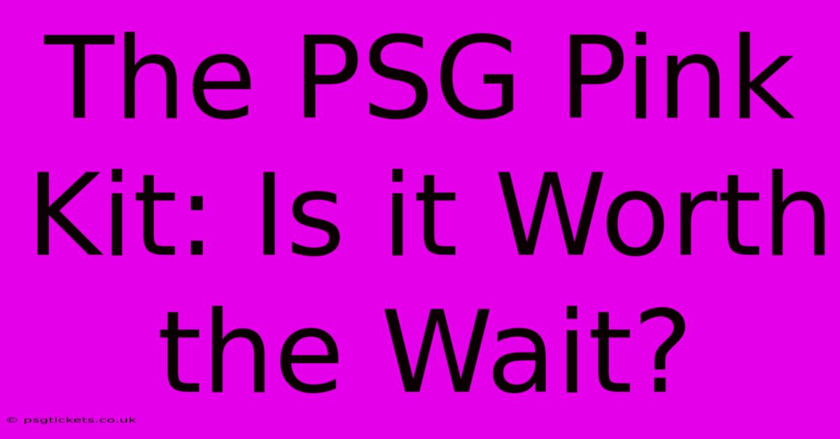 The PSG Pink Kit: Is It Worth The Wait?