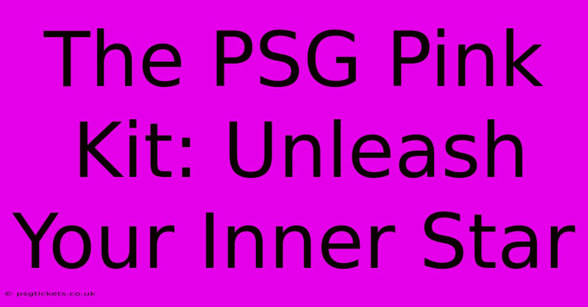 The PSG Pink Kit: Unleash Your Inner Star